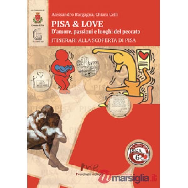 Pisa & love. D'amore, passioni e luoghi del peccato. Itinerari alla scoperta di Pisa