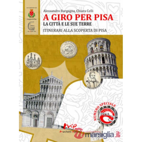 A giro per Pisa. La città e le sue terre. itinerari alla scoperta di Pisa