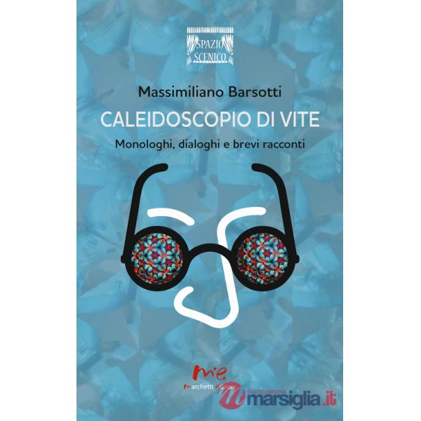 Caleidoscopio di vite. Monologhi, dialoghi e brevi racconti