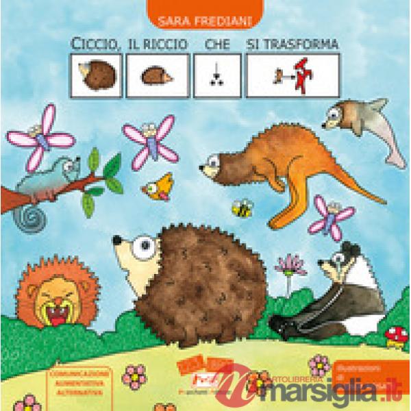 Ciccio, il riccio che si trasforma. In CAA (Comunicazione Aumentativa Alternativa). Ediz. illustrata