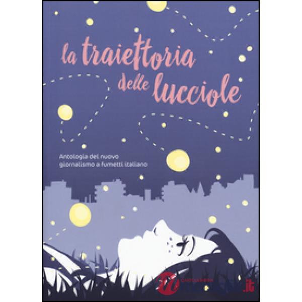 Traiettoria delle lucciole. Antologia del nuovo giornalismo a fumetti italiano (