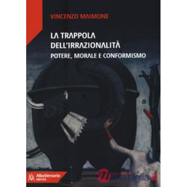 La trappola dell'irrazionalità. Potere, morale e conformismo