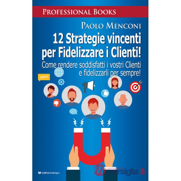 12 strategie vincenti per fidelizzare i clienti. Come rendere soddisfatti i vostri clienti e fidelizzarli per sempre!
