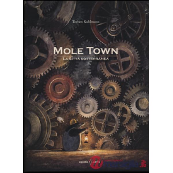 Mole Town. La città sotterranea. Ediz. illustrata