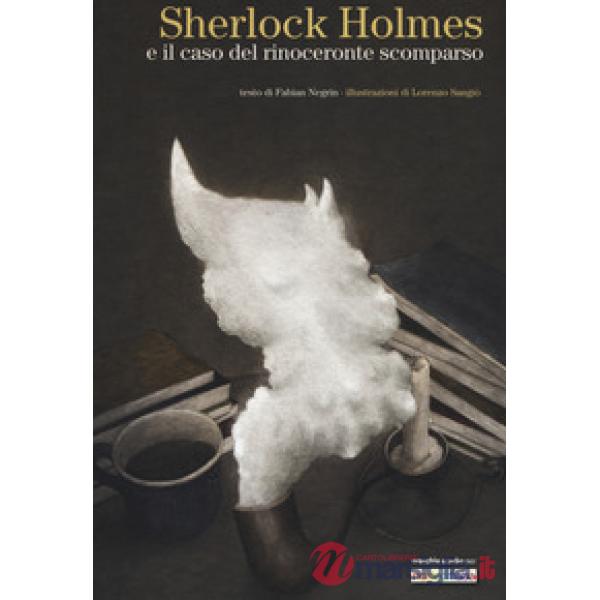Sherlock Holmes e il caso del rinoceronte scomparso. Ediz. a colori