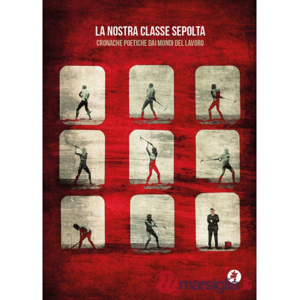 Nostra classe sepolta. Cronache poetiche dai mondi del lavoro (La)