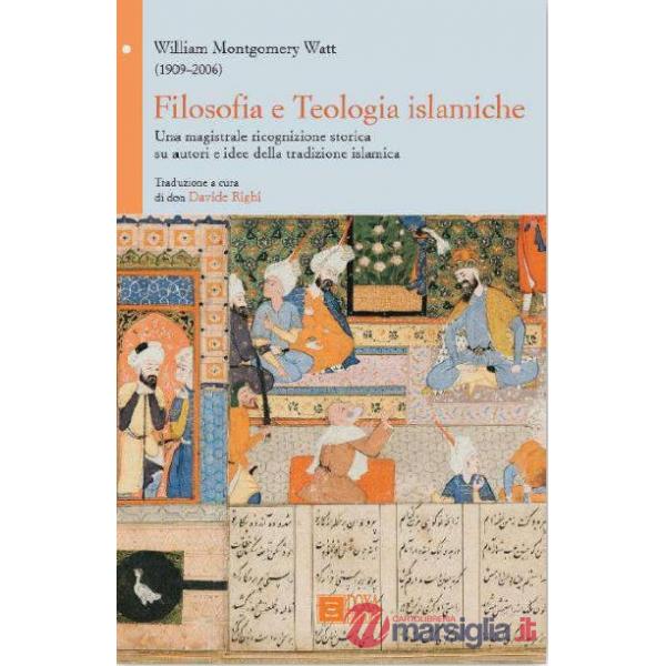 Filosofia e Teologia islamiche. Una magistrale ricognizione storica su autori e idee della tradizione islamica