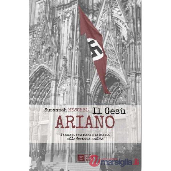 Gesù ariano. I teologi cristiani e la Bibbia nella Germania nazista (Il)