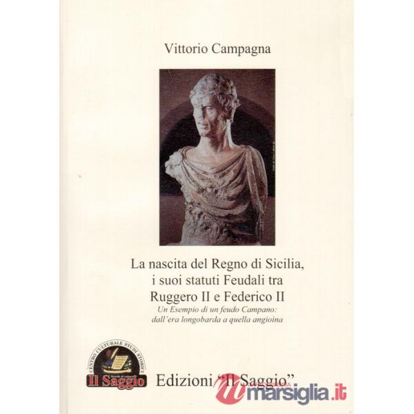 Nascita del Regno di Sicilia, i suoi statuti feudali tra Ruggero II e Federico II. Un esempio di un feudo campano. Dall'era long