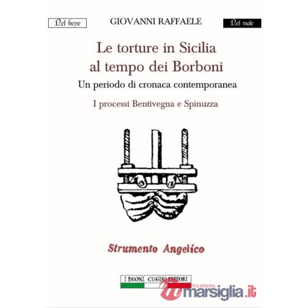 Torture in Sicilia al tempo dei Borboni. Un periodo di cronaca contemporanea. I processi Bentivegna e Spinuzza (Le)