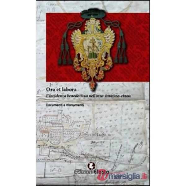Ora et labora. L'incidenza benedettina nell'area Simetino-etnea. Documenti e monumenti