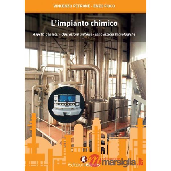 Impianto chimico. Aspetti generali, operazioni unitarie, innovazioni tecnologiche (L')