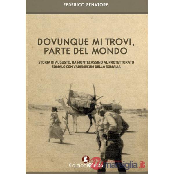 Dovunque mi trovi, parte del mondo. Storia di Augusto, da Montecassino al Protettorato somalo con vademecum della Somalia