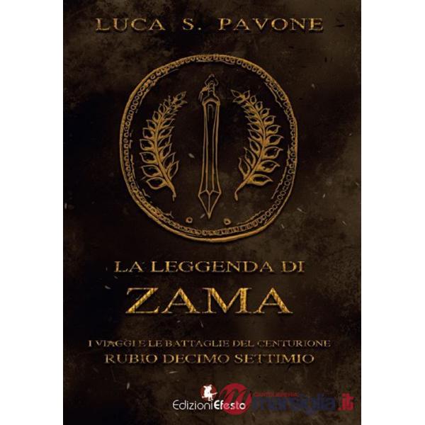 Leggenda di Zama. I viaggi e le battaglie del centurione Rubio Decimo Settimio (La)