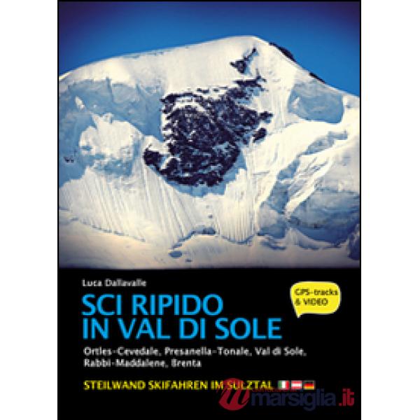Sci ripido in Val di Sole. 57 itinerari di scialpinismo e sci ripido in Ortles-Cevedale, Presanella-Tonale, Val di Sole, Rabbi-M