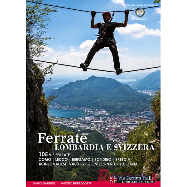 Ferrate. Alpi lombarde e svizzere. 105 vie ferrate Lecco, Bergamo, Sondrio, Brescia, Ticino, Vallese, Vaud, Grigioni, Berna, Uri