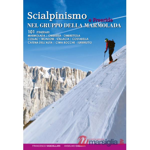 Scialpinismo e freeride nel gruppo della Marmolada. 101 itinerari