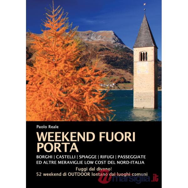 Weekend fuori porta. Borghi, castelli, spiaggette, rifugi, passeggiate e altre meraviglie low cost del nord-Italia