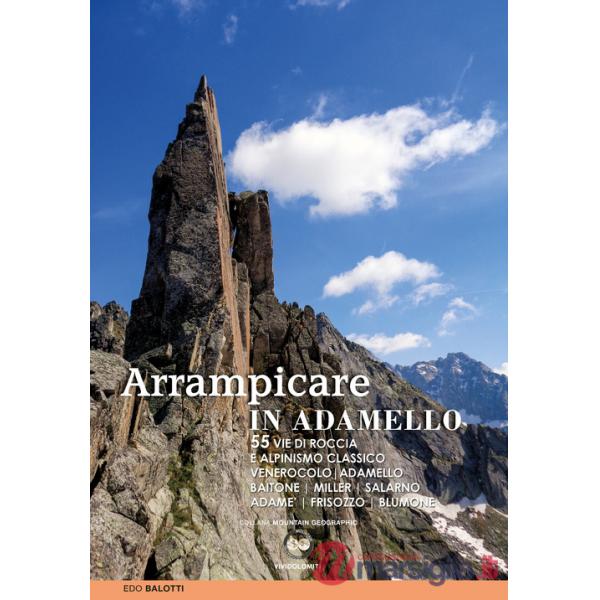 Arrampicare in Adamello. 55 vie di roccia e alpinismo classico