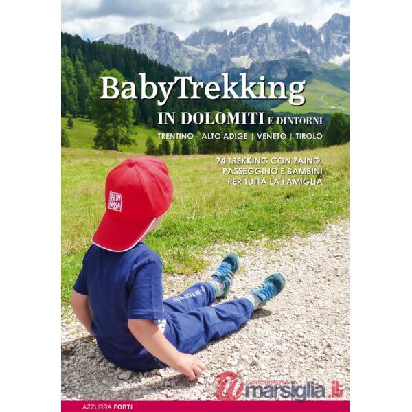 BabyTrekking in Dolomiti e dintorni. Trentino, Alto Adige, Veneto, Tirolo. 74 trekking con zaino, passeggino e bambini