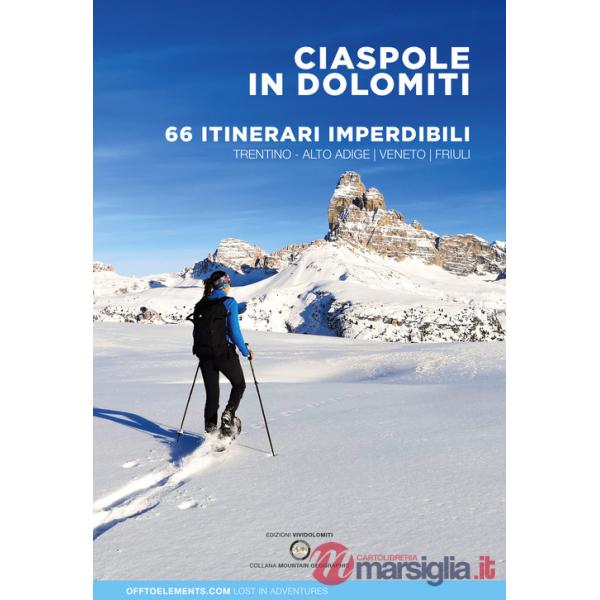 Ciaspole in Dolomiti. 66 itinerari imperdibili. Trentino Alto Adige Veneto Friuli