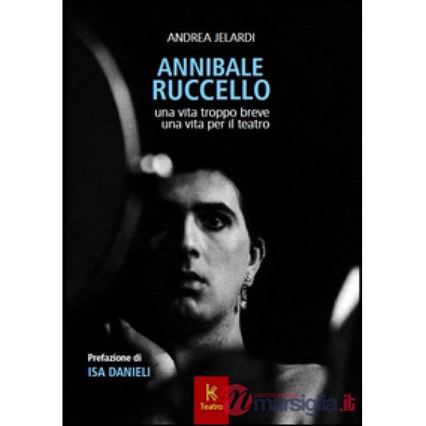 Annibale Ruccello. Una vita troppo breve. Una vita per il teatro