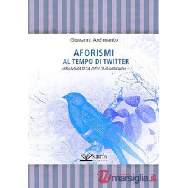 Aforismi al tempo di Twitter. Grammatica dell'immanenza
