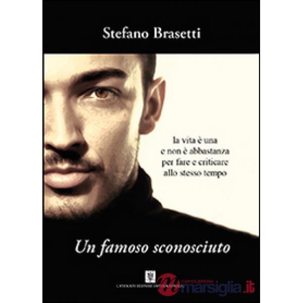 Famoso sconosciuto. La vita è una e non è abbastanza per fare e criticare allo stesso tempo (Un)