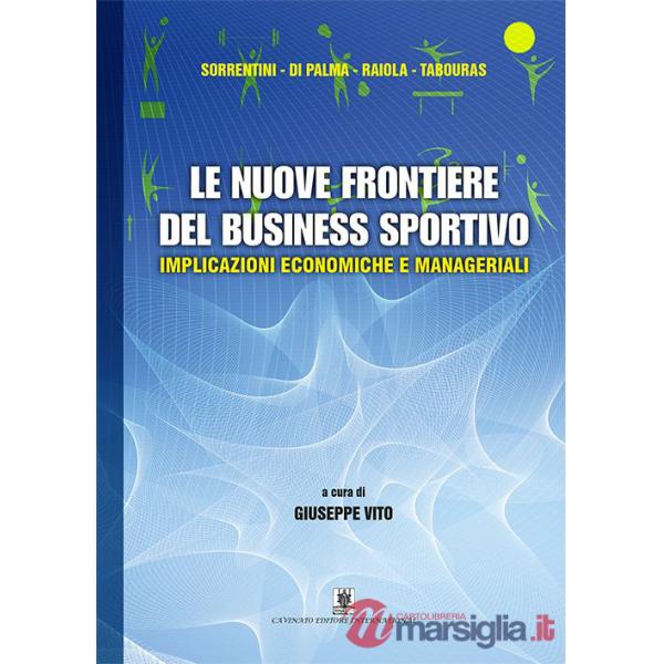 Nuove frontiere del business sportivo. Implicazioni economiche e manageriali (Le)