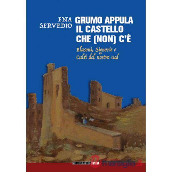Grumo Appula. Il castello che (non) c'è. Blasoni, signorie, culti del nostro Sud