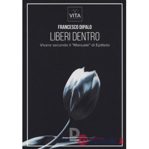 Liberi dentro. Vivere secondo il «Manuale» di Epitteto
