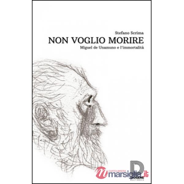Non voglio morire. Miguel de Unamuno e l'immortalità