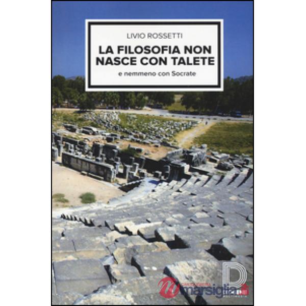 Filosofia non nasce con Talete e nemmeno con Socrate (La)