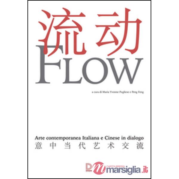 Flow. Arte contemporanea italiana e cinese in dialogo. Catalogo della mostra (17 settembre-1 novembre 2015). Ediz. multilingue