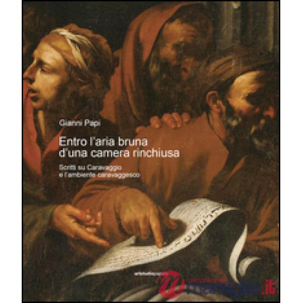Entro l'aria bruna d'una camera rinchiusa. Scritti su Caravaggio e l'ambiente ca