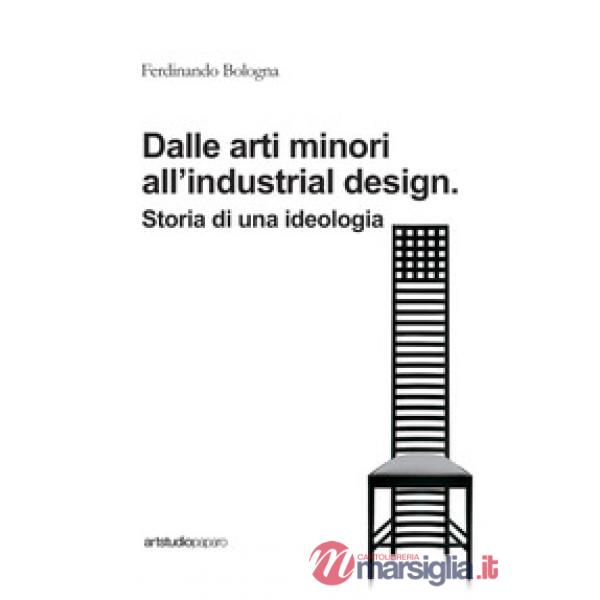 Dalle arti minori all'industrial design. Storia di una ideologia