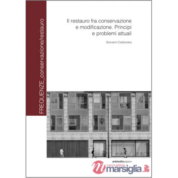 Restauro fra conservazione e modificazione. Principi e problemi attuali. Ediz. a colori (Il)