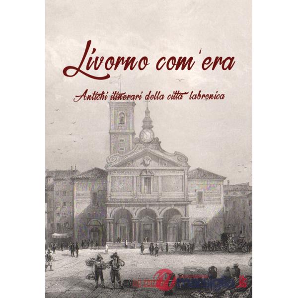 Livorno com'era. Vol. 1: Antichi itinerari della città labronica