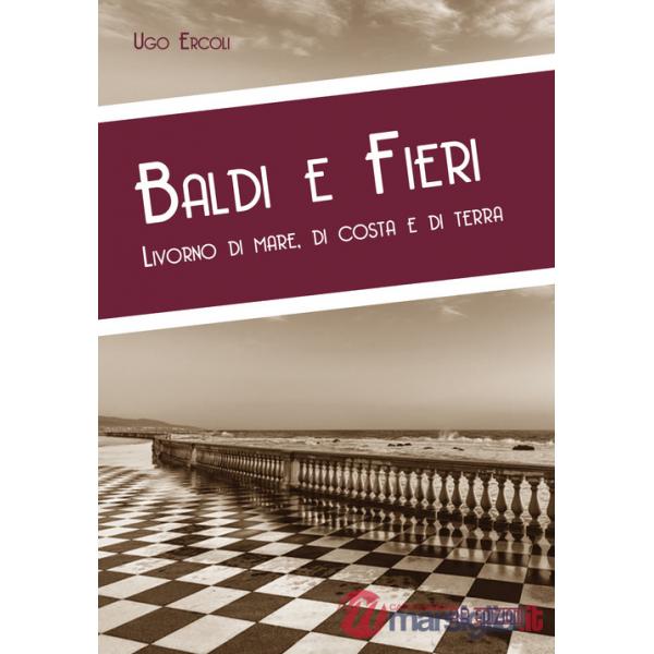 Baldi e fieri. Livorno di mare, di costa e di terra