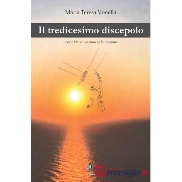 Tredicesimo discepolo. Come l'ho conosciuto ve lo racconto (Il)
