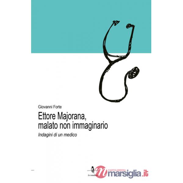 Ettore Majorana, malato non immaginario. Indagini di un medico