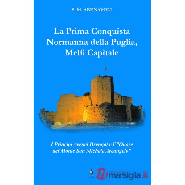 Prima conquista normanna della Puglia, Melfi Capitale. I Principi Avenel Drengot e l'Onore del Monte Michele Arcangelo (La)