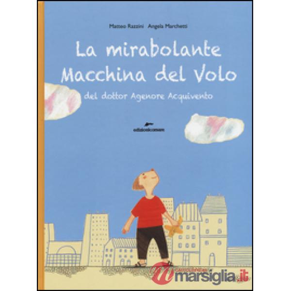Mirabolante macchina del volo del dottor Agenore Acquivento. Ediz. illustrata (La)
