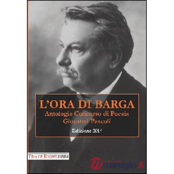 Ora di Barga 2014. Antologia concorso di poesia Giovanni Pascoli (L')