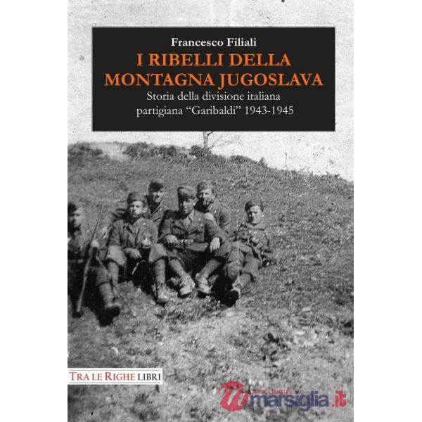 Ribelli della montagna jugoslava. Storia della divisione italiana partigiana «Garibaldi» 1943-1945 (I)
