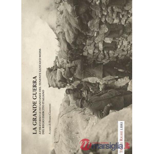 Grande guerra attraverso le istantanee del tenente Gustavo Weiss. Ediz. illustrata (La)