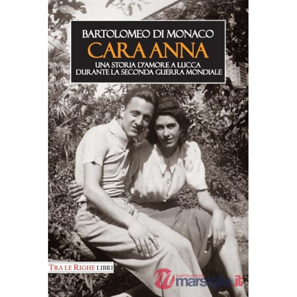 Cara Anna. Una storia d'amore a Lucca durante la seconda guerra mondiale