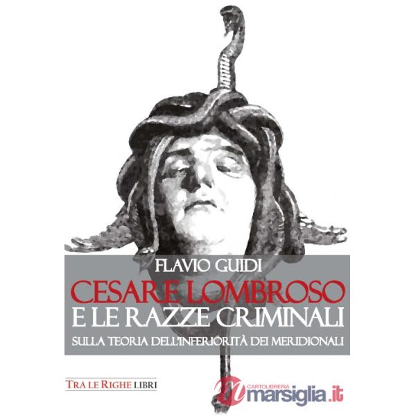 Cesare Lombroso e le razze criminali. Sulla teoria dell'inferiorità dei meridionali