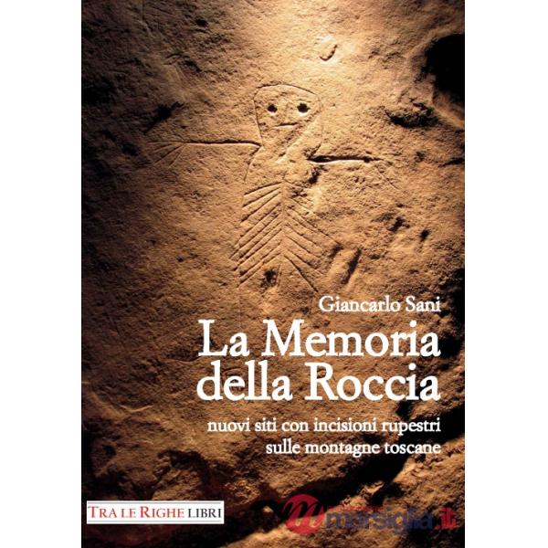 Memoria della roccia. Nuovi siti con incisioni rupestri sulle montagne toscane (La)