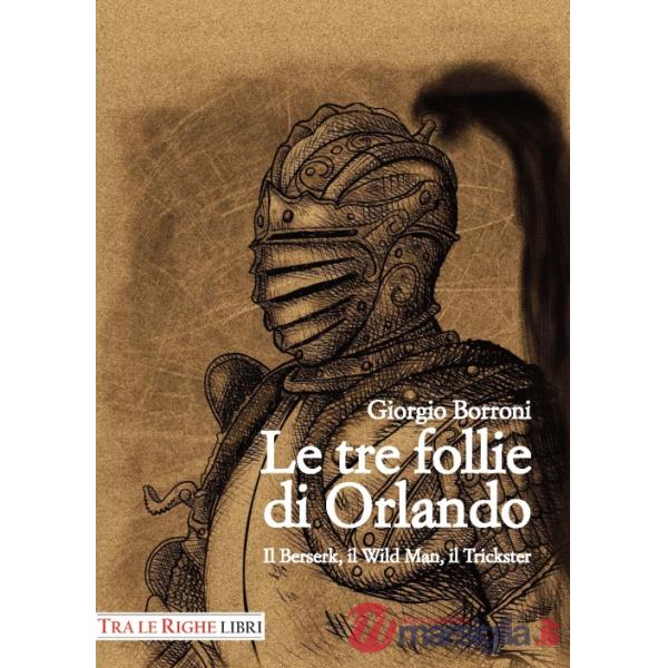 Tre follie di Orlando. Il Berserk, il Wild man, il Trickster (Le)